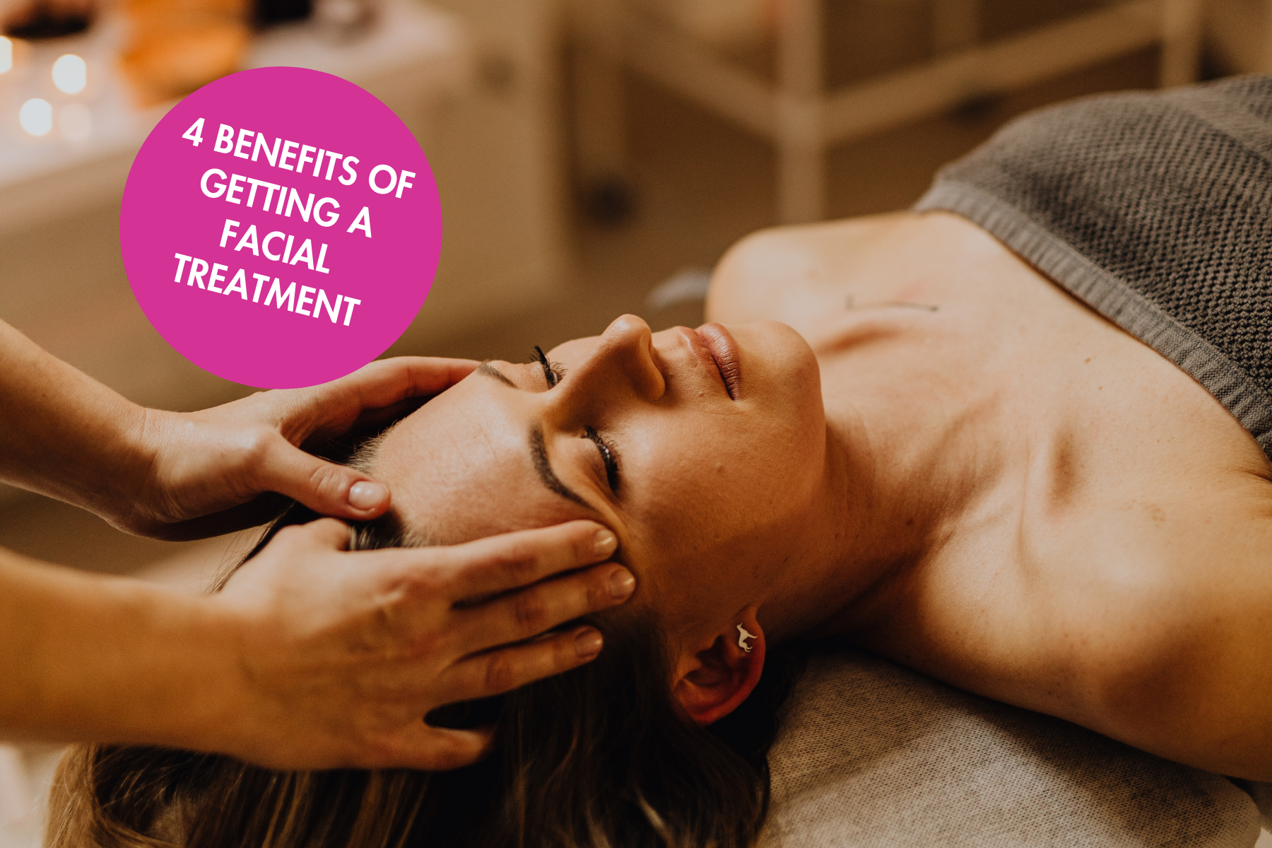 4 Benefits of Getting A Facial